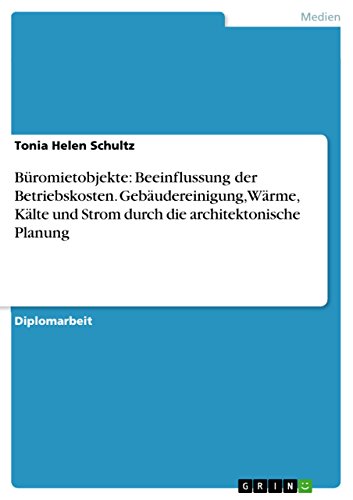 Büromietobjekte: Beeinflussung der Betriebskosten. Gebäudereinigung, Wärme, Kälte und Strom durch die architektonische Planung (German Edition)