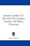 Jerome Cardan V2: The Life Of Girolamo Cardano Of Milan, Physician