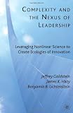 Complexity and the Nexus of Leadership: Leveraging Nonlinear Science to Create Ecologies of Innovation