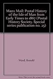 Manx mail : the postal history of the Isle of Man from early times to 1867