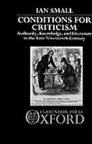 Conditions for Criticism: Authority, Knowledge, and Literature in the Late Nineteenth Century: Authority, Knowledge and Literature in the Late Nineteenth Century