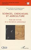 Sciences, chercheurs et agriculture : Pour une histoire de la recherche agronomique
