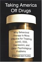 Taking America Off Drugs: Why Behavioral Therapy Is More Effective for Treating ADHD, OCD, Depression, and Other Psychological Problems