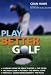 Play Better Golf: The Only Golf Instruction Manual You Will Ever Need to Buy