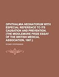 Ophthalmia Neonatorum with Especial Reference to Its Causation and Prevention. (the Middlemore Prize Essay of the British Medical Association, 1907.)