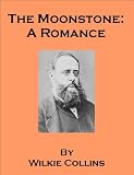 The Moonstone: A Romance (Mystery) - also includes an annotated biographical sketch and bibliography on select works by Wilkie Collins