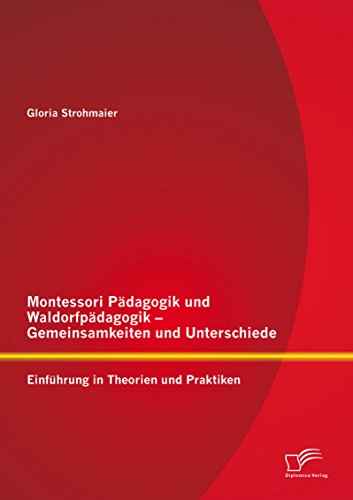 Montessori Pädagogik und Waldorfpädagogik - Gemeinsamkeiten und Unterschiede: Einführung in Theorien und Praktiken (German Edition)