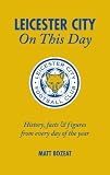 Leicester City on This Day: History, Facts and Figures from Every Day of the Year (On This Day)