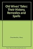 Old wives' tales : their history, remedies and spells
