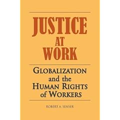 JUSTICE AT WORK: GLOBALIZATION AND THE HUMAN RIGHTS OF WORKERS
