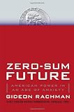 Zero-Sum Future: American Power in an Age of Anxiety