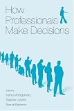 How Professionals Make Decisions (Expertise: Research and Applications)