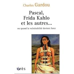 Pascal, Frida Kahlo et les autres... : Ou quand la vuln�rabilit� devient force