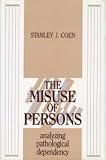 The Misuse of Persons
 Analysing Pathological Dependency,
Stanley J. Coen