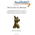 De la Cire au Bronze: Ce guide d�taill� illustre une m�thode facile pour cr�er une petite sculpture en bronze par soi m�me et � peu de frais.
