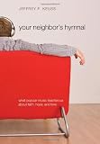 Your Neighbors Hymnal: What Popular Music Teaches Us about Faith, Hope, and Love