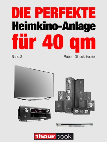 Die perfekte Heimkino-Anlage für 40 qm (Band 2): 1hourbook (German Edition)