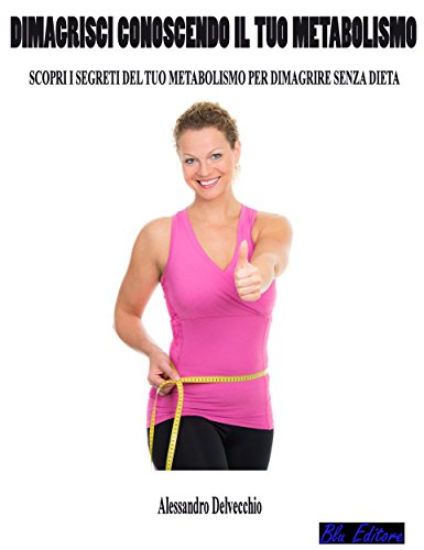 Dimagrisci conoscendo il tuo metabolismo (Italian Edition)