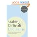 Making Difficult Decisions: How to be Decisive and Get the Business Done