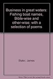 Business in great waters : fishing boat names, Bible-wise and other-wise; with a selection of poems