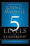 The 5 Levels of Leadership: Proven Steps to Maximize Your Potential