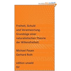 Freiheit, Schuld und Verantwortung: Grundz�ge einer naturalistischen Theorie der Willensfreiheit (edition unseld)