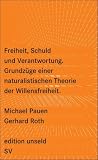 Freiheit, Schuld und Verantwortung: Grundz&uuml;ge einer naturalistischen Theorie der Willensfreiheit (edition unseld) - Gerhard Roth, Michael Pauen