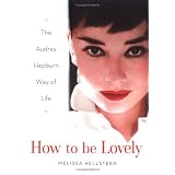 How to be Lovely: The Audrey Hepburn Way of Life