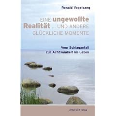 Eine ungewollte Realit�t ... und andere gl�ckliche Momente: Vom Schlaganfall zur Achtsamkeit im Leben