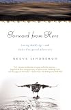 Forward From Here: Leaving Middle Age--and Other Unexpected Adventures