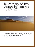 In Memory of Rev James Ballantyne 1857-1921