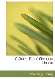 Review BiblioBazaar  / A Short Life of Abraham Lincoln (Large Print Edition): Condensed from Nicolay & Hay\'s Abraham Lincoln: A History