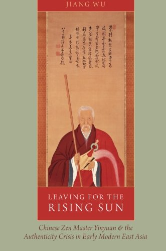 leaving for the rising sun chinese zen master yinyuan and the authenticity crisis in early modern east asia