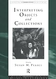 Interpreting Objects and Collections (Leicester Readers in Museum Studies)