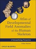 Atlas of Developmental Field Anomalies of the Human Skeleton: A Paleopathology Perspective