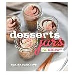 Desserts in Jars: 50 Sweet Treats that Shine
