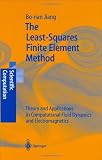 The Least-Squares Finite Element Method: Theory and Applications in Computational Fluid Dynamics and Electromagnetics (Scientific Computation)