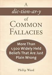 A Dictionary of Common Fallacies: More Than 1,500 Widely Held Beliefs That Are Just Plain Wrong