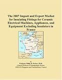 The 2007 Import and Export Market for Insulating Fittings for Ceramic Electrical Machines, Appliances, and Equipment Excluding Insulators in France