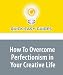 How To Overcome Perfectionism in Your Creative Life