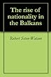 The rise of nationality in the Balkans (English Edition)