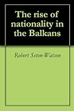 The rise of nationality in the Balkans (English Edition)