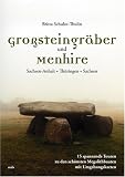 Gro&szlig;steingr&auml;ber und Menhire: Sachsen-Anhalt, Th&uuml;ringen, Sachsen - 15 spannende Touren zu den sch&ouml;nsten Megalithbauten mit Umgebungskarten - Britta Schulze-Thulin