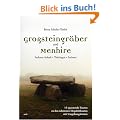 Gro�steingr�ber und Menhire: Sachsen-Anhalt, Th�ringen, Sachsen. 15 spannende Touren zu den sch�nsten Megalithbauten mit Umgebungskarten