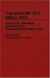 The Anatomy of a Small War: The Soviet-Japanese Struggle for Changkufeng/Khasan, 1938 (Contributions in Military Studies)