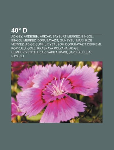 40° D: Adigey, Ardeen, Arcak, Bayburt merkez, Bingöl, Bingöl merkez, Doubayazt, Güneysu, Mari, Rize merkez, Adge Cumhuriyeti (Turkish Edition)