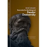 Resurrection from the Underground: Feodor Dostoevsky (Studies in Violence, Mimesis and Culture)