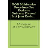 EOD Multiservice Procedures For Explosive Ordnance Disposal In A Joint Environmrnt, FM 4-30.16