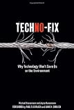 Techno-Fix: Why Technology Won't Save Us or the Environment