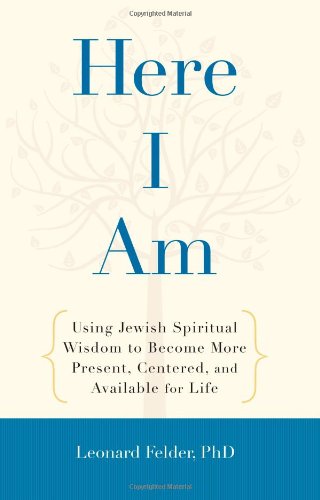 Here I Am: Using Jewish Spiritual Wisdom to Become More Present, Centered, and Available for Life